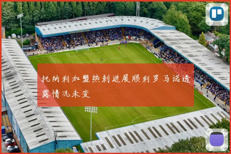 托纳利加盟热刺进展顺利罗马诺透露情况未变