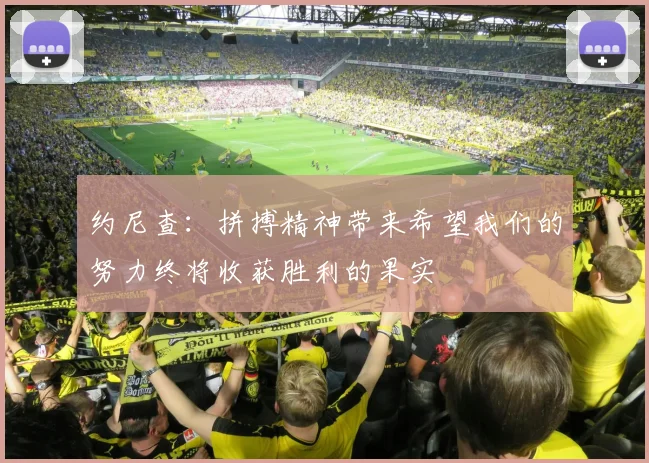 约尼查：拼搏精神带来希望我们的努力终将收获胜利的果实