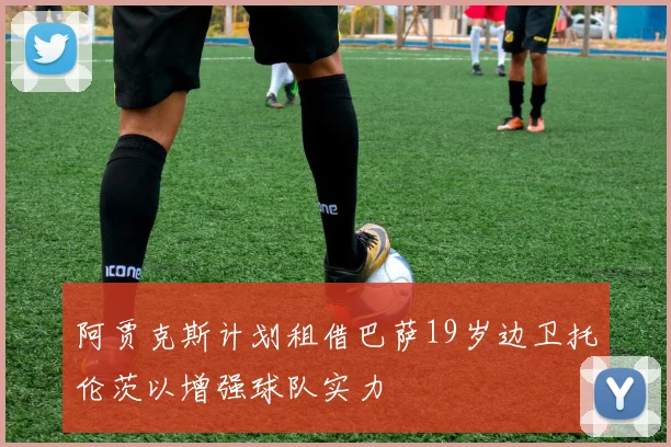 阿贾克斯计划租借巴萨19岁边卫托伦茨以增强球队实力