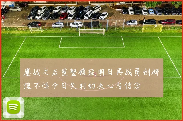 鏖战之后重整旗鼓明日再战勇创辉煌不惧今日失利的决心与信念